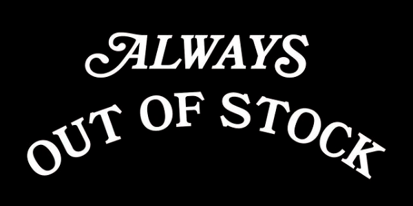 ALWAYS OUT OF STOCK